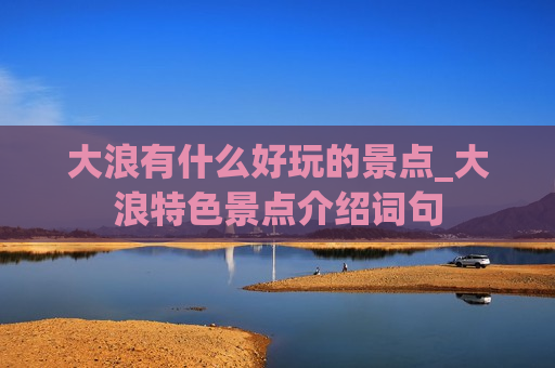 大浪有什么好玩的景点_大浪特色景点介绍词句