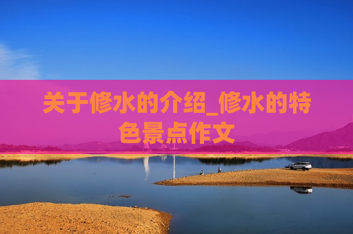 关于修水的介绍_修水的特色景点作文