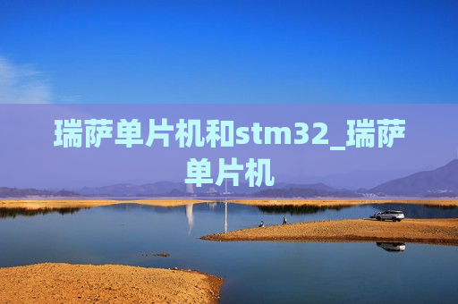 瑞萨单片机和stm32_瑞萨单片机