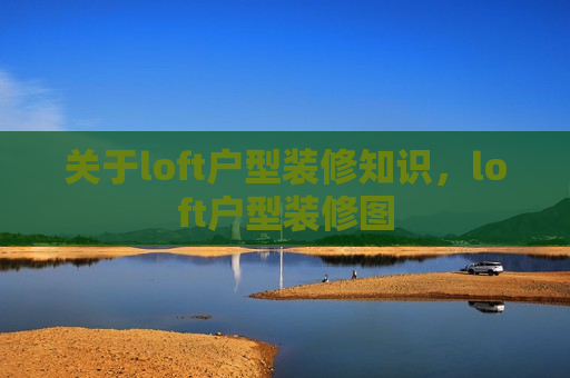 关于loft户型装修知识，loft户型装修图