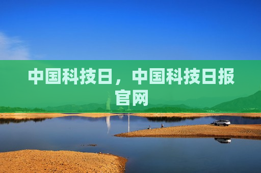 中国科技日，中国科技日报官网