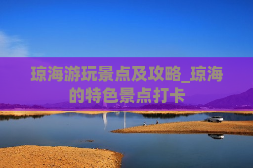 琼海游玩景点及攻略_琼海的特色景点打卡