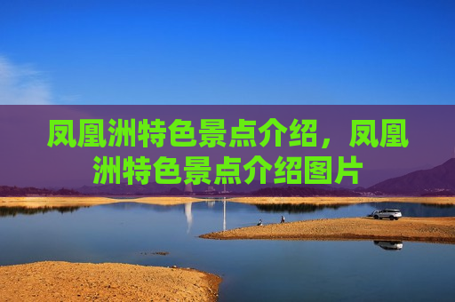 凤凰洲特色景点介绍，凤凰洲特色景点介绍图片