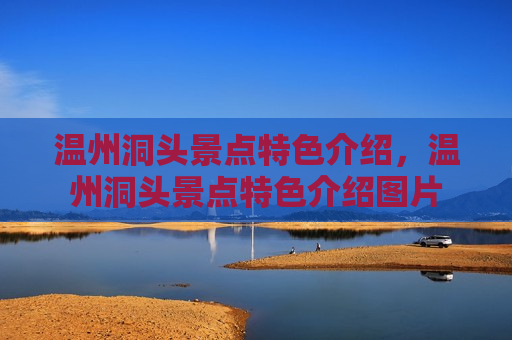 温州洞头景点特色介绍，温州洞头景点特色介绍图片