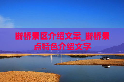 断桥景区介绍文案_断桥景点特色介绍文字