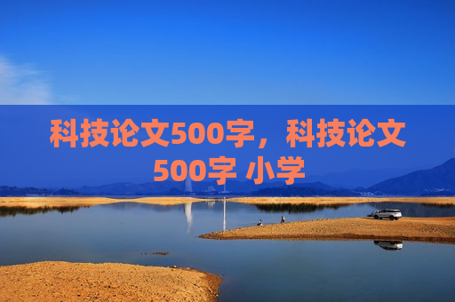 科技论文500字，科技论文500字 小学