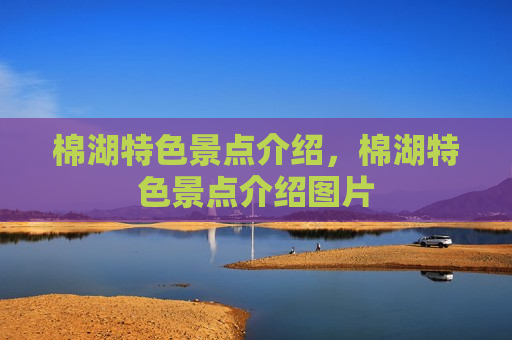 棉湖特色景点介绍，棉湖特色景点介绍图片